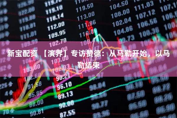 新宝配资 【演界】专访赞德：从马勒开始，以马勒结束